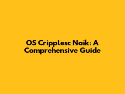 OS Cripplesc Naik: A Comprehensive Guide
