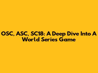 OSC, ASC, SC18: A Deep Dive Into A World Series Game