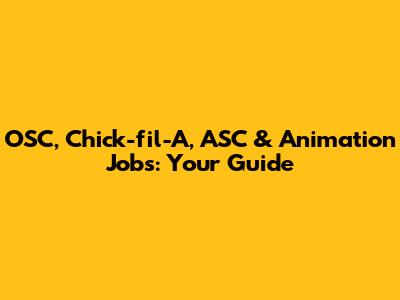OSC, Chick-fil-A, ASC & Animation Jobs: Your Guide