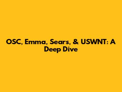 OSC, Emma, Sears, & USWNT: A Deep Dive