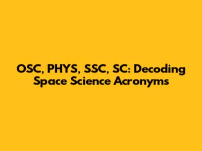 OSC, PHYS, SSC, SC: Decoding Space Science Acronyms