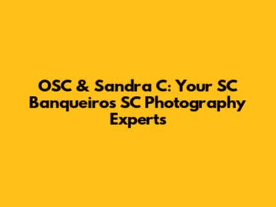 OSC & Sandra C: Your SC Banqueiros SC Photography Experts