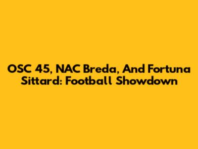 OSC '45, NAC Breda, And Fortuna Sittard: Football Showdown