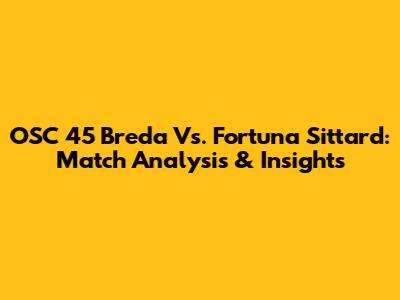 OSC '45 Breda Vs. Fortuna Sittard: Match Analysis & Insights