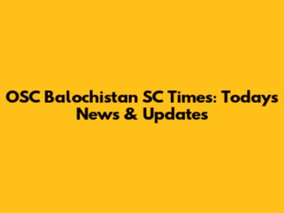OSC Balochistan SC Times: Today's News & Updates