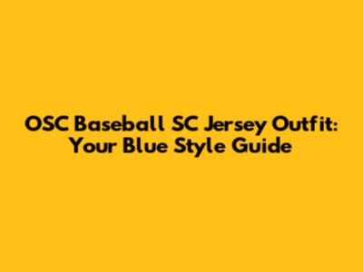 OSC Baseball SC Jersey Outfit: Your Blue Style Guide