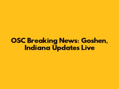 OSC Breaking News: Goshen, Indiana Updates Live