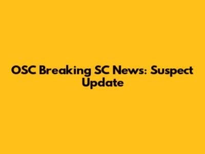 OSC Breaking SC News: Suspect Update