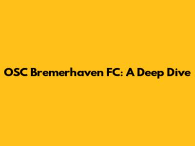 OSC Bremerhaven FC: A Deep Dive
