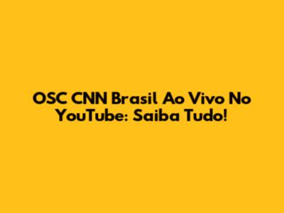 OSC CNN Brasil Ao Vivo No YouTube: Saiba Tudo!