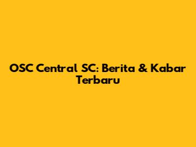 OSC Central SC: Berita & Kabar Terbaru