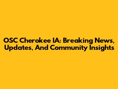 OSC Cherokee IA: Breaking News, Updates, And Community Insights