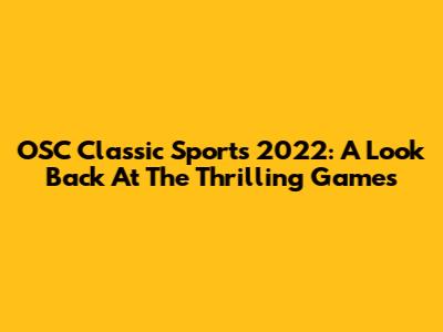 OSC Classic Sports 2022: A Look Back At The Thrilling Games