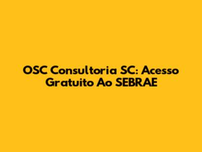 OSC Consultoria SC: Acesso Gratuito Ao SEBRAE