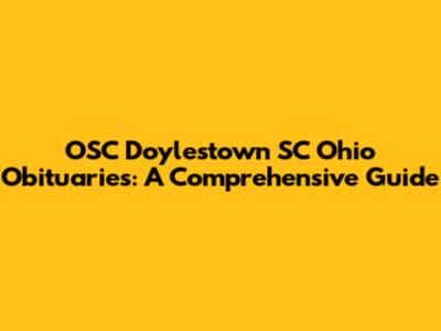 OSC Doylestown SC Ohio Obituaries: A Comprehensive Guide