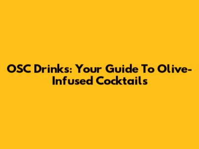 OSC Drinks: Your Guide To Olive-Infused Cocktails