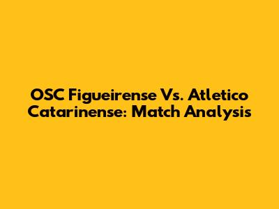 OSC Figueirense Vs. Atletico Catarinense: Match Analysis