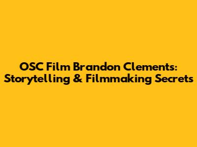 OSC Film Brandon Clements: Storytelling & Filmmaking Secrets