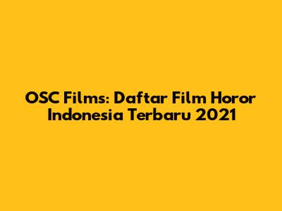 OSC Films: Daftar Film Horor Indonesia Terbaru 2021