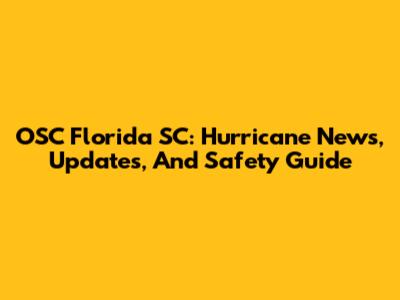 OSC Florida SC: Hurricane News, Updates, And Safety Guide