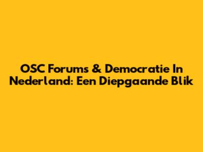 OSC Forums & Democratie In Nederland: Een Diepgaande Blik