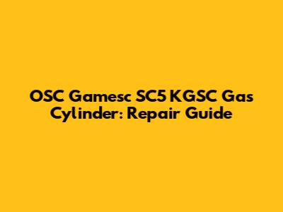 OSC Gamesc SC5 KGSC Gas Cylinder: Repair Guide