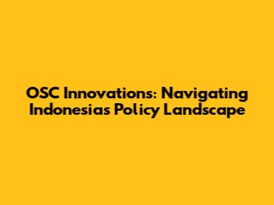 OSC Innovations: Navigating Indonesia's Policy Landscape