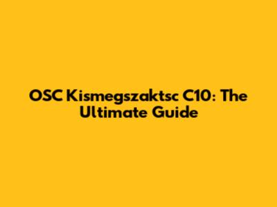 OSC Kismegszaktsc C10: The Ultimate Guide