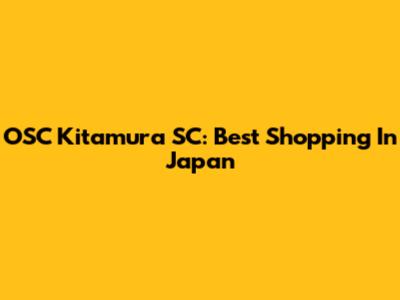 OSC Kitamura SC: Best Shopping In Japan