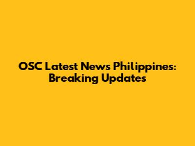 OSC Latest News Philippines: Breaking Updates