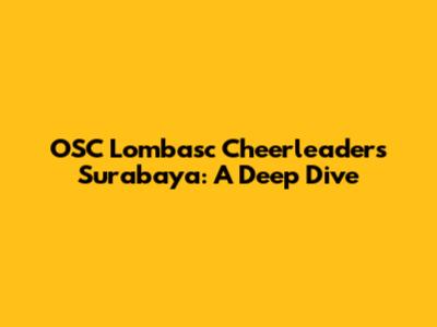 OSC Lombasc Cheerleaders Surabaya: A Deep Dive