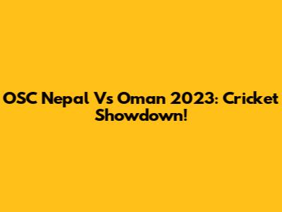 OSC Nepal Vs Oman 2023: Cricket Showdown!
