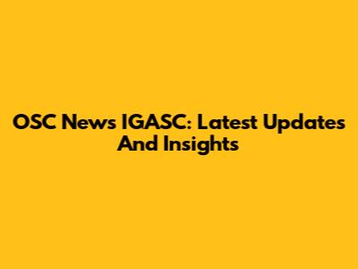 OSC News IGASC: Latest Updates And Insights