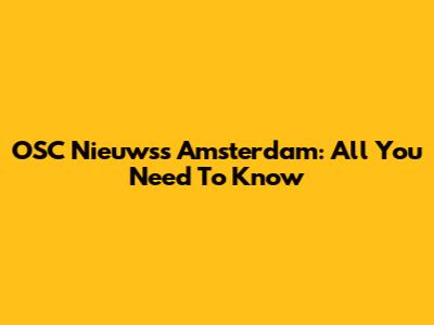 OSC Nieuwss Amsterdam: All You Need To Know