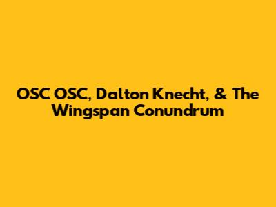 OSC OSC, Dalton Knecht, & The Wingspan Conundrum