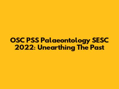 OSC PSS Palaeontology SESC 2022: Unearthing The Past
