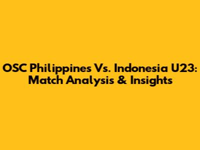 OSC Philippines Vs. Indonesia U23: Match Analysis & Insights
