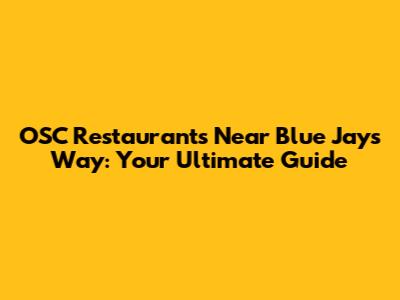 OSC Restaurants Near Blue Jays Way: Your Ultimate Guide