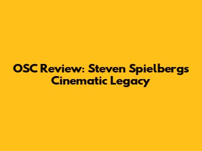 OSC Review: Steven Spielberg's Cinematic Legacy