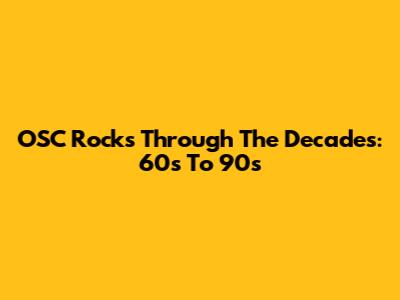 OSC Rocks Through The Decades: 60s To 90s