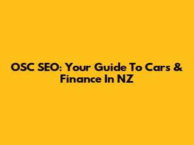 OSC SEO: Your Guide To Cars & Finance In NZ