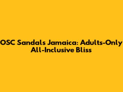 OSC Sandals Jamaica: Adults-Only All-Inclusive Bliss