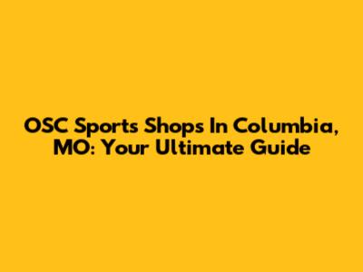 OSC Sports Shops In Columbia, MO: Your Ultimate Guide