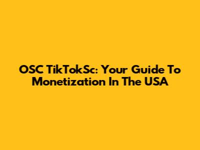 OSC TikTokSc: Your Guide To Monetization In The USA