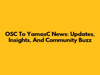 OSC To YamasC News: Updates, Insights, And Community Buzz
