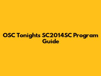 OSC Tonight's SC2014SC Program Guide