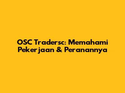 OSC Tradersc: Memahami Pekerjaan & Peranannya
