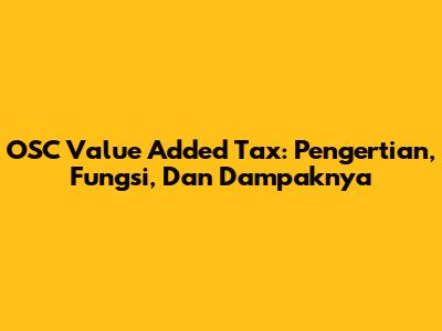 OSC Value Added Tax: Pengertian, Fungsi, Dan Dampaknya