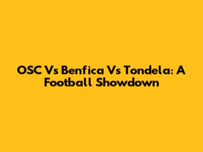 OSC Vs Benfica Vs Tondela: A Football Showdown