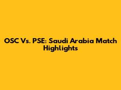 OSC Vs. PSE: Saudi Arabia Match Highlights
